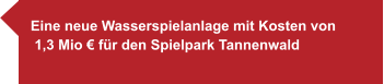 Eine neue Wasserspielanlage mit Kosten von  1,3 Mio € für den Spielpark Tannenwald