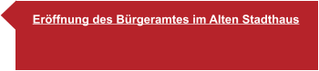 Eröffnung des Bürgeramtes im Alten Stadthaus