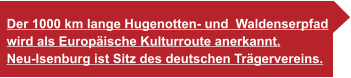 Der 1000 km lange Hugenotten- und  Waldenserpfad wird als Europäische Kulturroute anerkannt. Neu-Isenburg ist Sitz des deutschen Trägervereins.