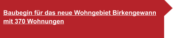 Baubegin für das neue Wohngebiet Birkengewann mit 370 Wohnungen