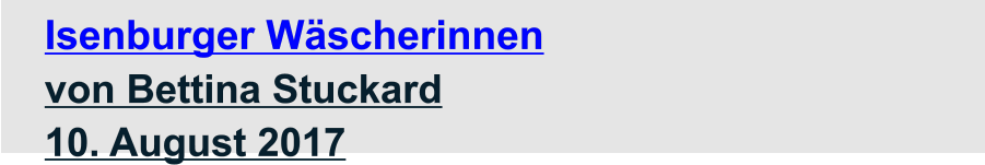 Isenburger Wäscherinnen  von Bettina Stuckard 10. August 2017