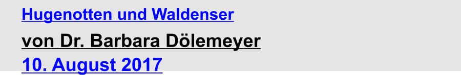 Hugenotten und Waldenser  von Dr. Barbara Dölemeyer 10. August 2017
