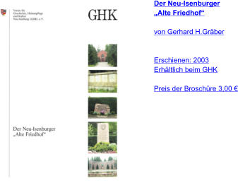 Der Neu-Isenburger „Alte Friedhof“  von Gerhard H.Gräber    Erschienen: 2003 Erhältlich beim GHK  Preis der Broschüre 3,00 €