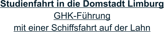Studienfahrt in die Domstadt Limburg GHK-Führung mit einer Schiffsfahrt auf der Lahn