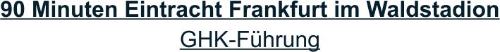 90 Minuten Eintracht Frankfurt im Waldstadion GHK-Führung