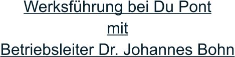 Werksführung bei Du Pont  mit  Betriebsleiter Dr. Johannes Bohn